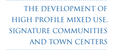 The development of high profile mixed use, signature communities and town centers
